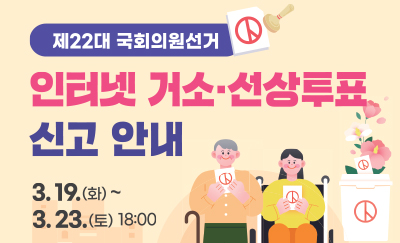 제22대 국회의원선거
인터넷 거소·선상투표 신고 안내
3.19.(화)~3.23.(토) 18:00