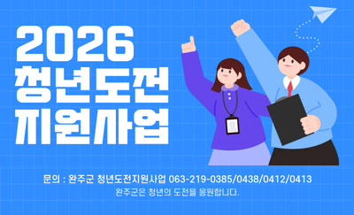 2026 청년도전 지원사업
문의 : 완주군 청년도전지원사업 063-219-0385/0438/0412/0413
완주군은 청년의 도전을 응원합니다.