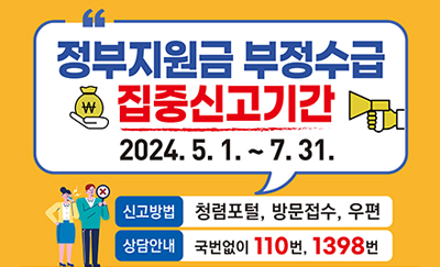 정부지원금 부정수급 집중신고기간
2024.5.1.~7.31.
