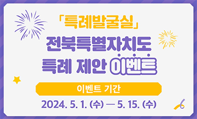 특례발굴실 전북특별자치도 특례 제안 이벤트
이벤트 기간: 2024.5.1.(수)-5.15.(수)