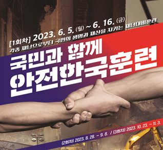 국민과 함께 안전한국훈련
1회차: 2023.6.5.(월)~6.16.(금)
각종 재난으로부터 국민의 생명과 재산을 지키는 재난대비훈련